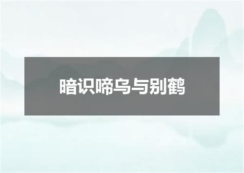 暗识啼乌与别鹤
