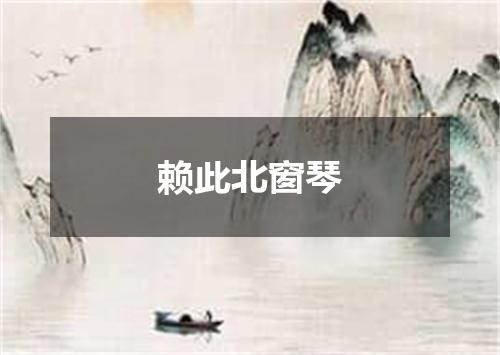 赖此北窗琴