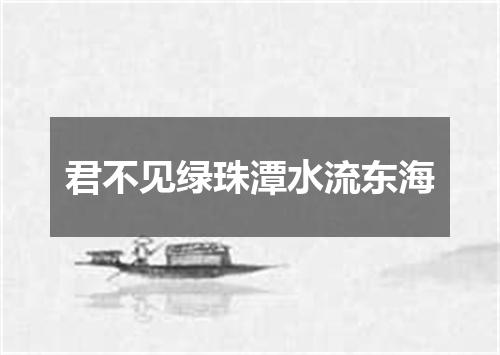 君不见绿珠潭水流东海
