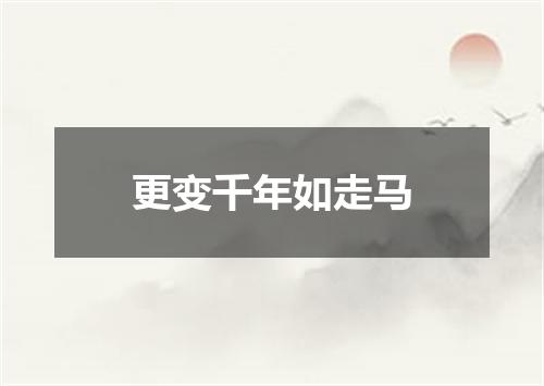更变千年如走马