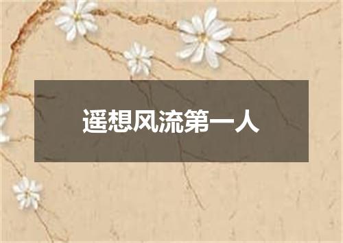 遥想风流第一人