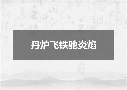 丹炉飞铁驰炎焰