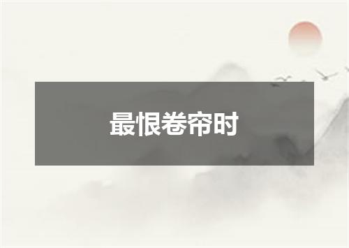 最恨卷帘时
