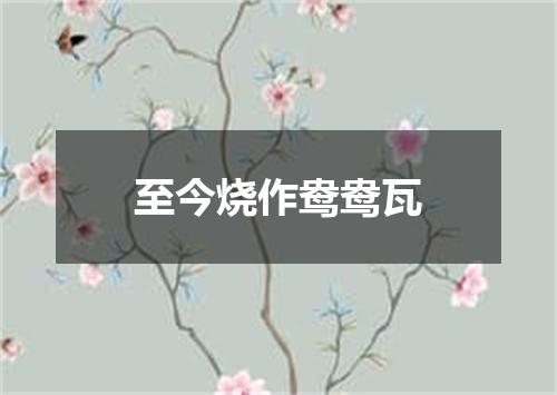 至今烧作鸯鸯瓦