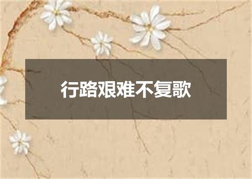 行路艰难不复歌