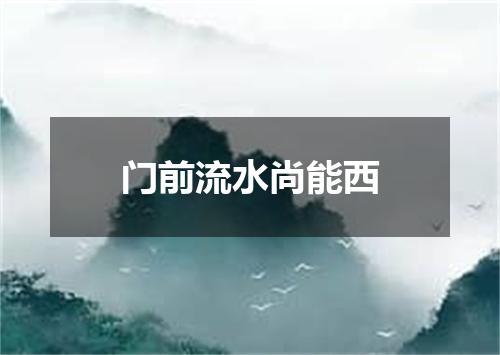 门前流水尚能西