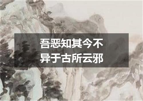 吾恶知其今不异于古所云邪