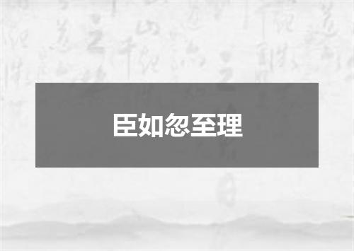 臣如忽至理