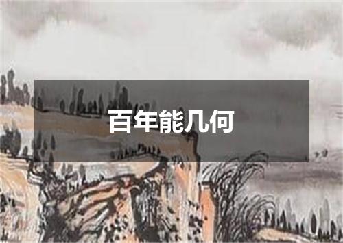 百年能几何