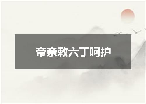 帝亲敕六丁呵护