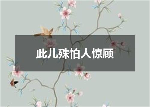 此儿殊怕人惊顾