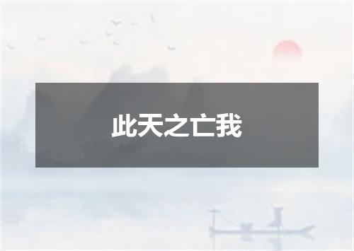 此天之亡我