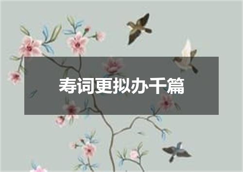 寿词更拟办千篇