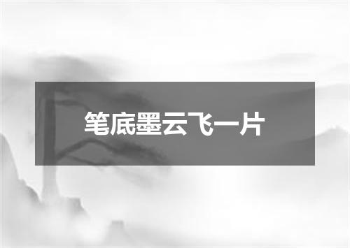 笔底墨云飞一片