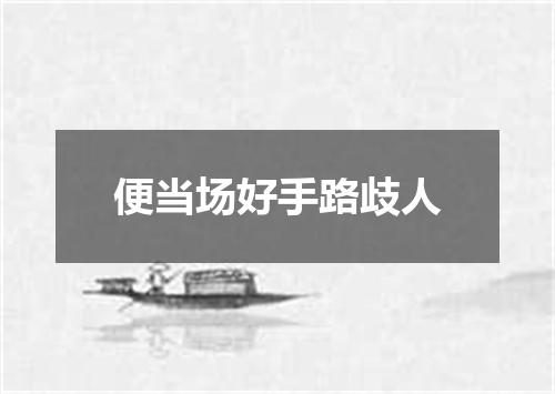 便当场好手路歧人