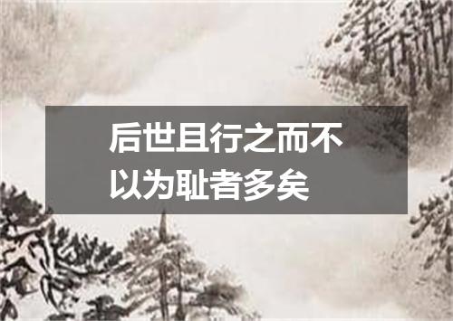 后世且行之而不以为耻者多矣