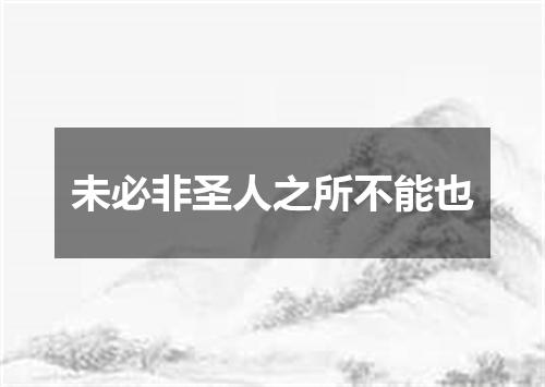 未必非圣人之所不能也