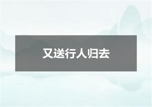 又送行人归去