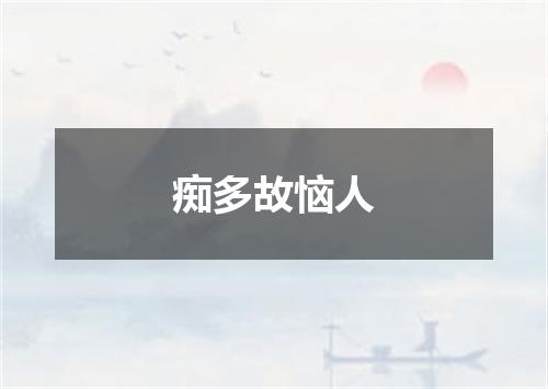 痴多故恼人