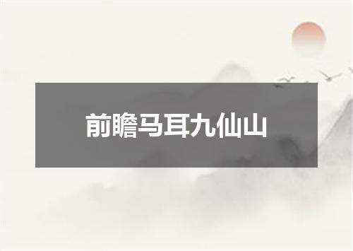 前瞻马耳九仙山
