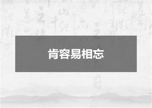 肯容易相忘