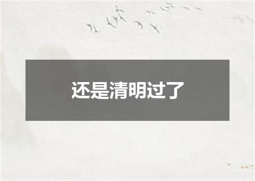 还是清明过了