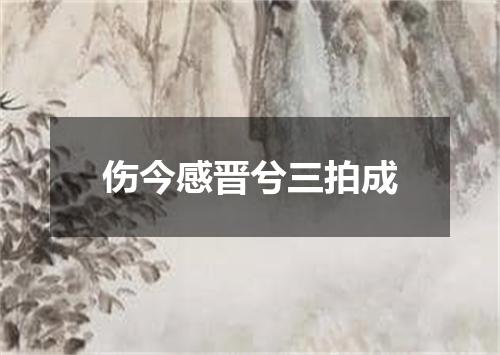 伤今感晋兮三拍成
