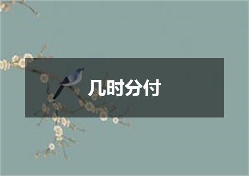 几时分付