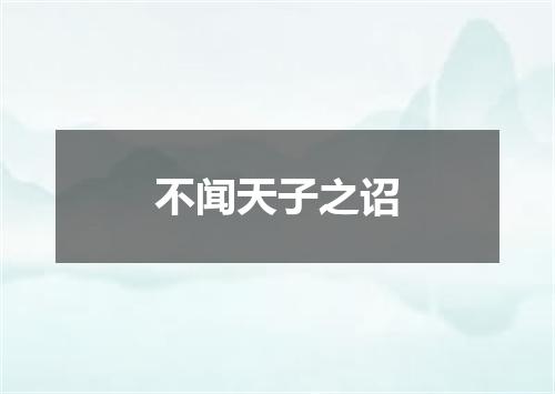 不闻天子之诏