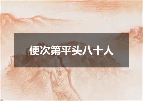 便次第平头八十人