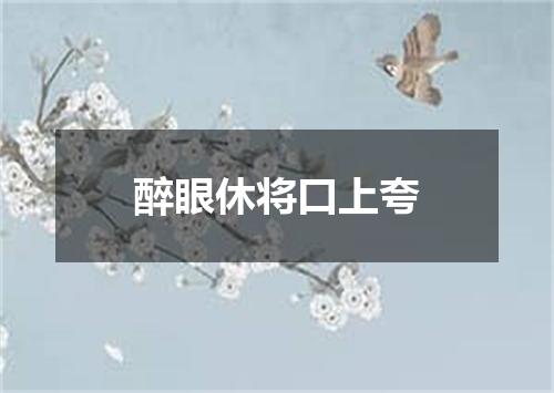 醉眼休将口上夸