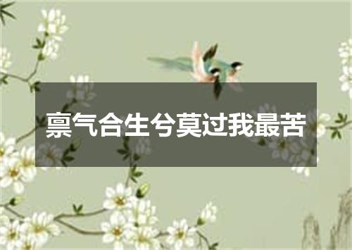 禀气合生兮莫过我最苦
