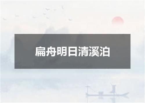 扁舟明日清溪泊