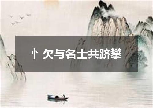 忄欠与名士共跻攀