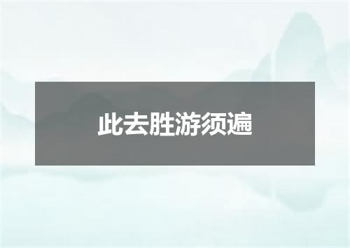 此去胜游须遍