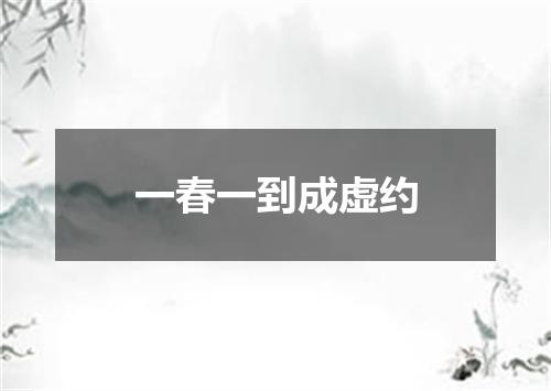 一春一到成虚约