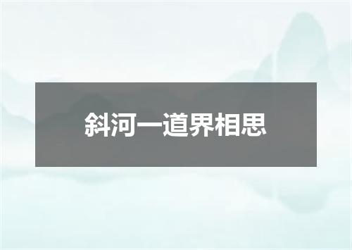 斜河一道界相思