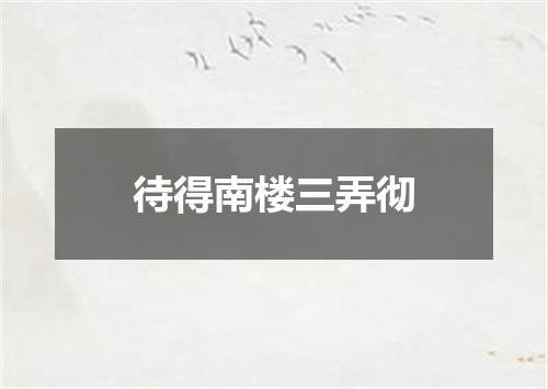 待得南楼三弄彻