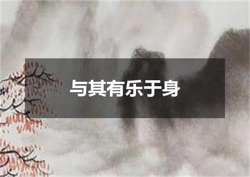 与其有乐于身
