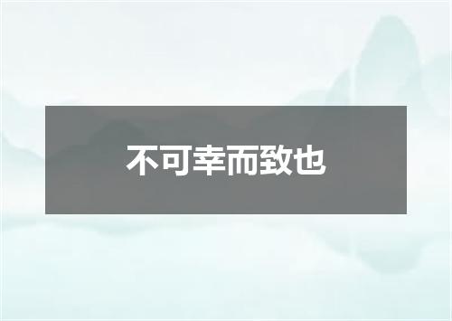 不可幸而致也