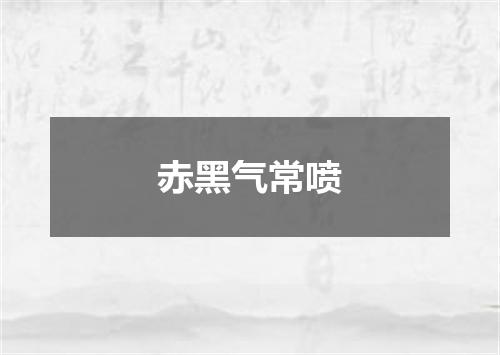 赤黑气常喷