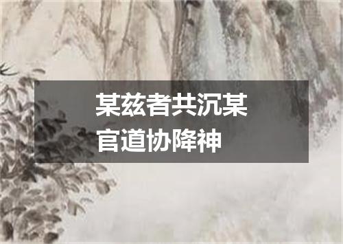 某兹者共沉某官道协降神