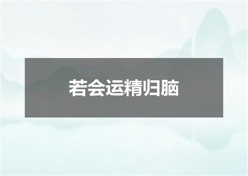 若会运精归脑