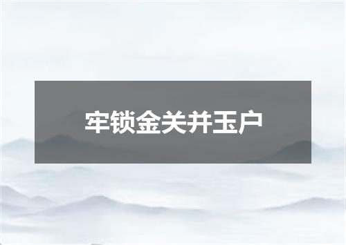 牢锁金关并玉户