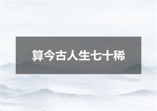 算今古人生七十稀