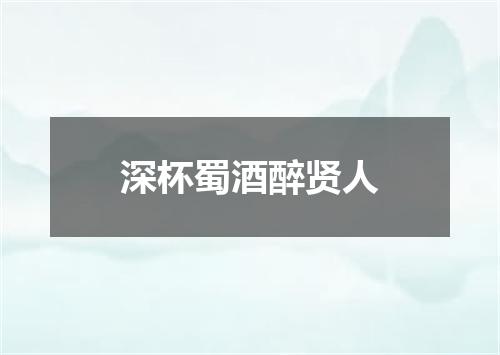 深杯蜀酒醉贤人