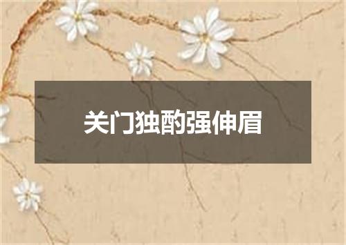 关门独酌强伸眉