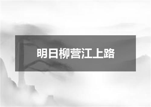 明日柳营江上路