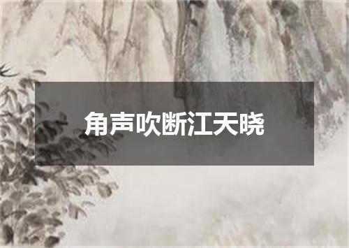 角声吹断江天晓