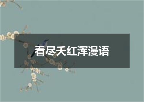 看尽夭红浑漫语